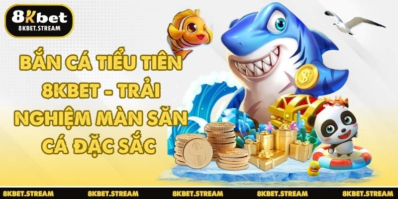 Bắn cá tiểu tiên 8KBET - Trải nghiệm màn săn cá đặc sắc