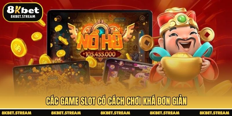 Các game slot có cách chơi khá đơn giản