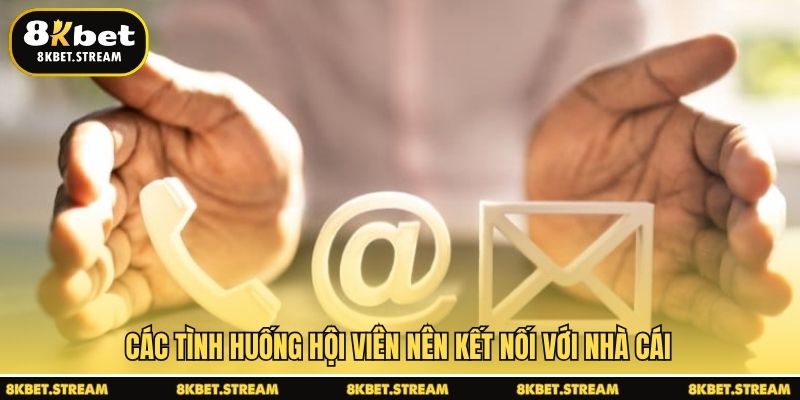 Các tình huống hội viên nên kết nối với nhà cái