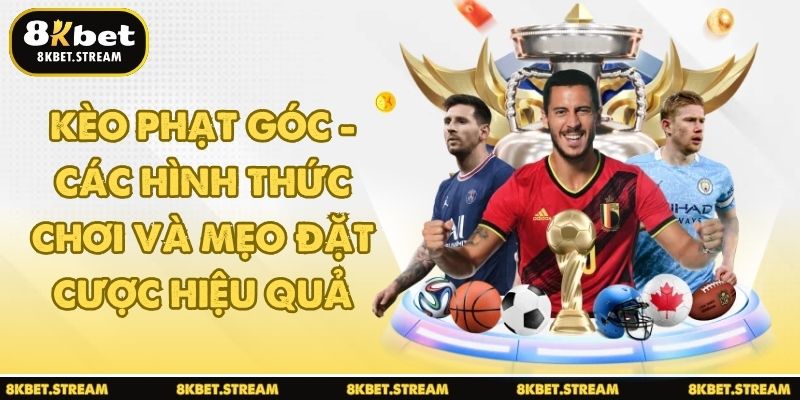Kèo phạt góc - Các hình thức chơi và mẹo đặt cược hiệu quả